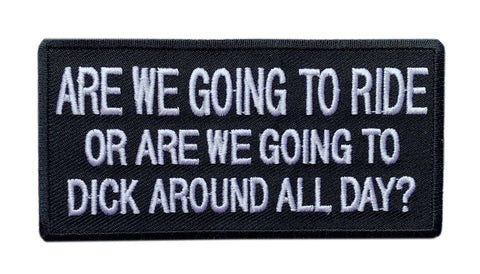 Are We Going to Ride Or Dick Around Patch (Iron on Sew on - 4.0 X 2.0 - WP-5)